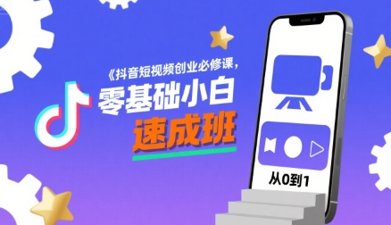 抖音短视频创业必修课，零基础小白速成班-冒泡网