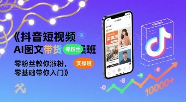 抖音短视频AI图文带货实操班,零粉丝教你涨粉,零基础带你入门-冒泡网