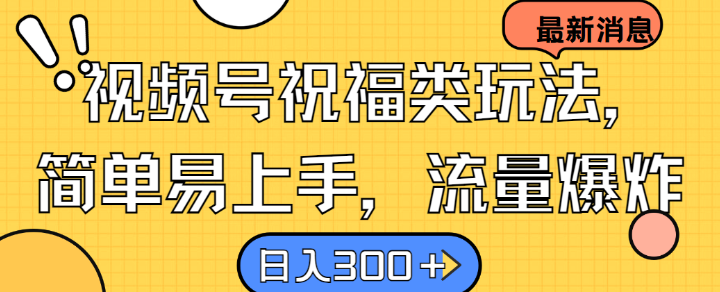 视频号祝福类玩法， 简单易上手，流量爆炸, 日入300+【揭秘】-冒泡网