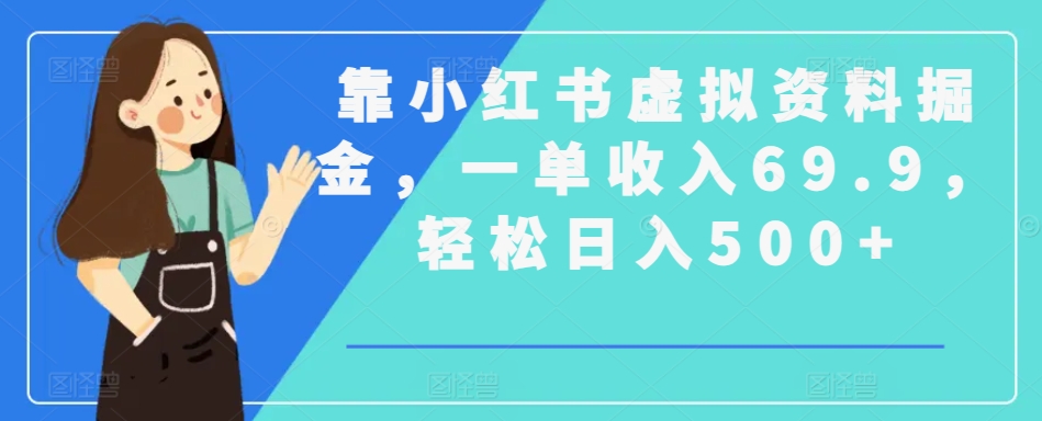 靠小红书虚拟资料掘金，一单收入69.9，轻松日入500+-冒泡网