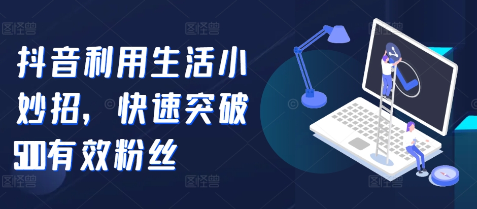抖音利用生活小妙招，快速突破500有效粉丝-冒泡网