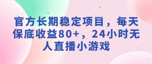 官方长期稳定项目,每天保底收益80+,24小时无人直播小游戏-冒泡网