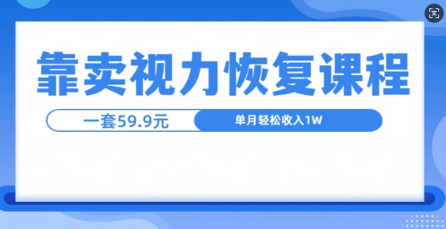 靠卖视力恢复教程一单59.9,单月变现1W,小白可复制-冒泡网