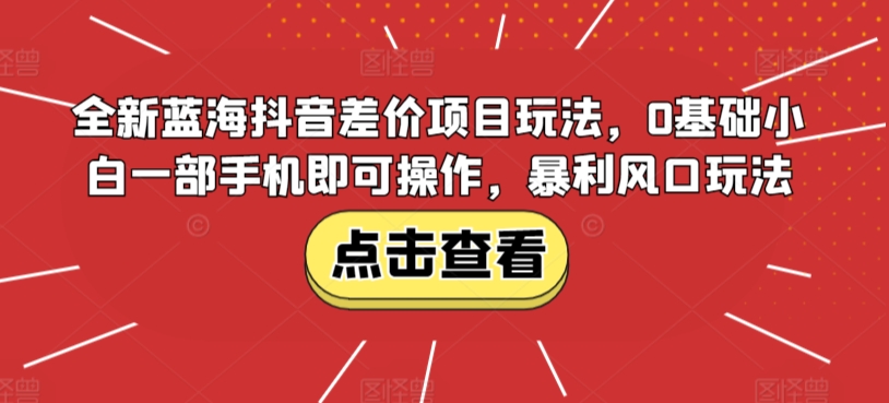 全新蓝海抖音差价项目玩法，0基础小白一部手机即可操作，暴利风口玩法-冒泡网