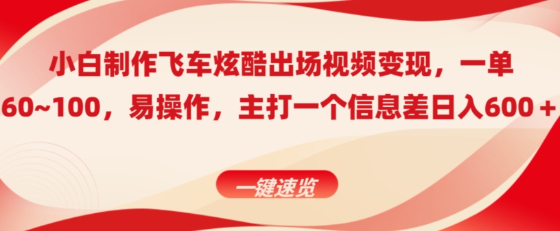 小白制作飞车炫酷出场视频变现，一单60~100，上手快,主打一个信息差日入600＋-冒泡网