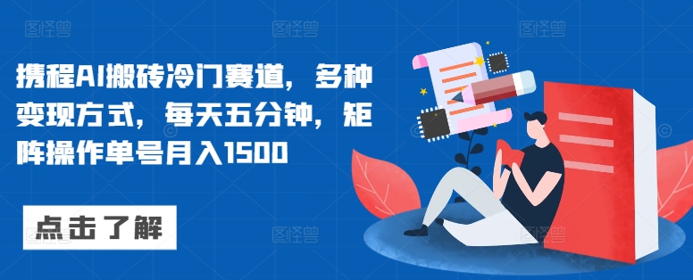 携程AI搬砖冷门赛道，多种变现方式，每天五分钟，矩阵操作单号月入1500-冒泡网