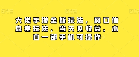 大佬手游全新玩法,风口信息差玩法,当天见收益,小白一部手机可操作-冒泡网