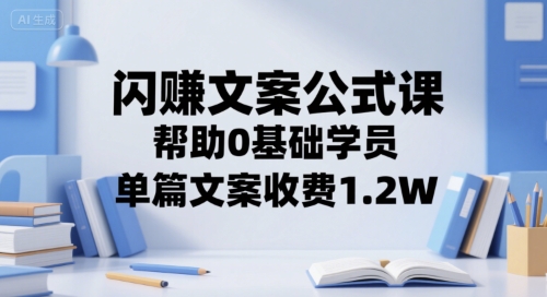 闪赚文案公式课,帮助0基础学员,单篇文案收费1.2W-冒泡网