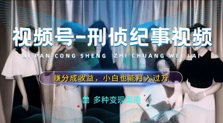 利用刑侦纪实视频，赚视频号分成计划收益，操作简单，新手小白轻松月入过万【揭秘】-冒泡网
