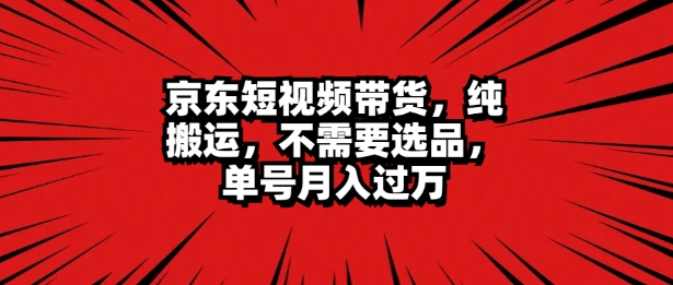 京东短视频达人带货 无脑搬运 无需选品 矩阵操作 单号一周过万-冒泡网