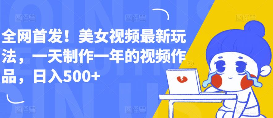全网首发!美女视频最新玩法,一天制作一年的视频作品,日入500+【揭秘】-冒泡网