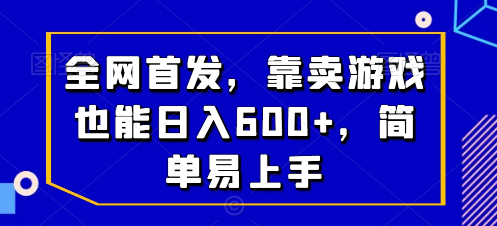 全网首发，靠卖游戏也能日入600+，简单易上手-冒泡网
