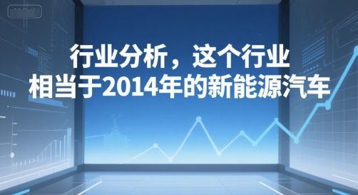 付费文章：行业分析，这个行业，相当于2014年的新能源汽车-冒泡网