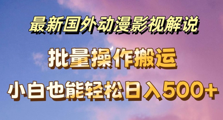 最新国外动漫影视解说,批量下载自动翻译,小白也能轻松日入500+【揭秘】-冒泡网
