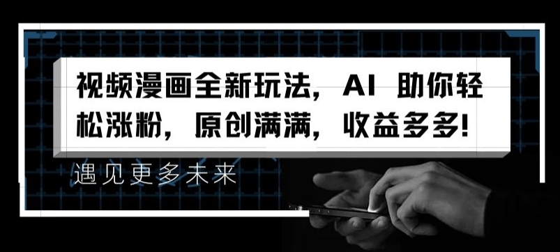 视频漫画全新玩法，AI 助你轻松涨粉，原创满满，收益多多【揭秘】-冒泡网