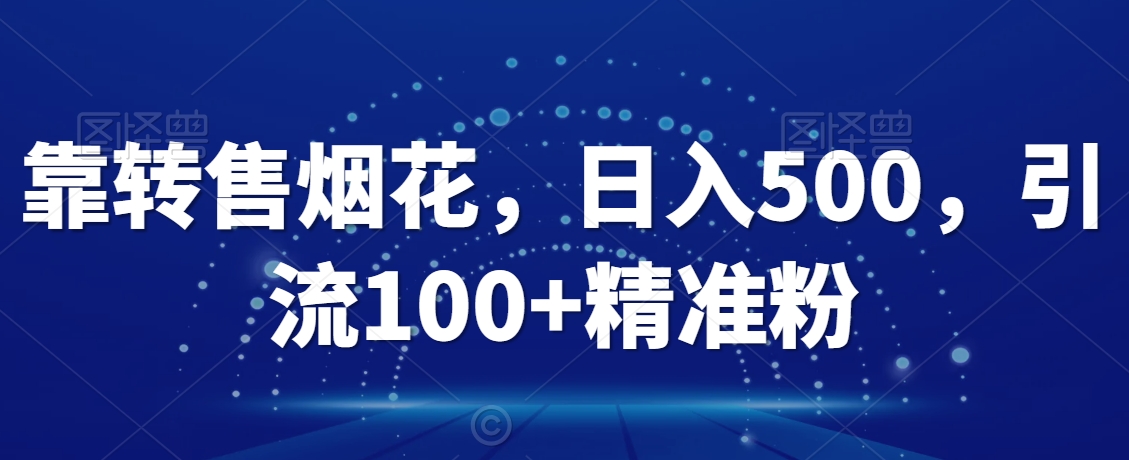 靠转售烟花,日入500,引流100+精准粉-冒泡网