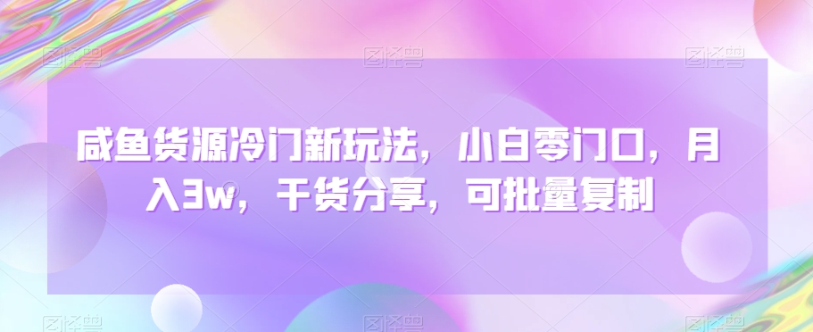 咸鱼货源冷门新玩法,小白零门口,月入3w,干货分享,可批量复制-冒泡网