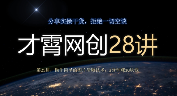 才霄网创28讲第25讲:操作简单的图片清晰技术,2分钟赚10块钱-冒泡网