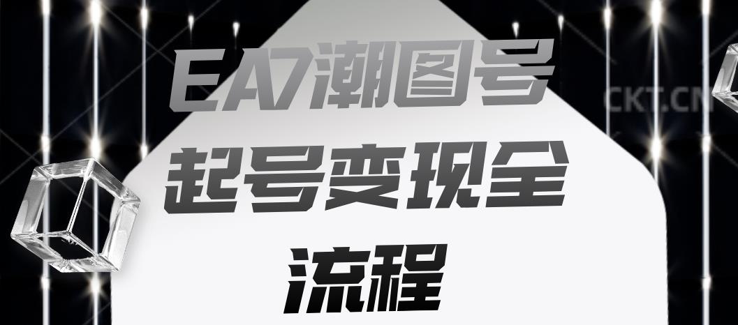 EA7潮图号起号变现全流程,快速起号飞速涨粉【揭秘】-冒泡网