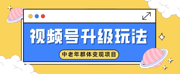 视频号升级玩法，中老年群体变现项目，一部手机即可操作，简单易上手-冒泡网