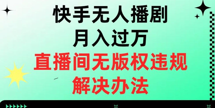 快手无人播剧月入过万，直播间无版权违规的解决办法【揭秘】-冒泡网