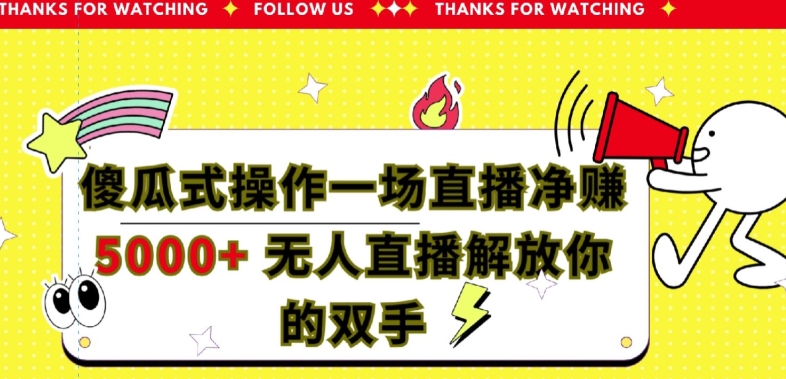 傻瓜式操作一场直播净赚5000+无人直播解放你的双手-冒泡网