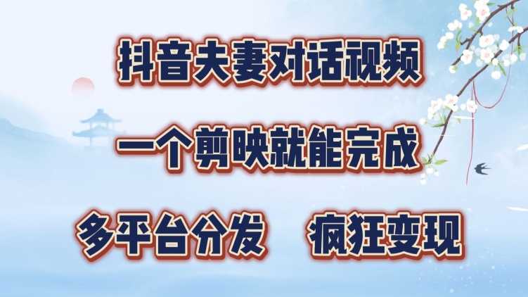 抖音夫妻搞笑对话视频，一个剪映就能完成，多平台分发，疯狂涨粉变现-冒泡网