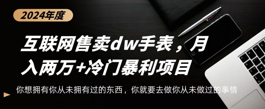 互联网卖dw手表,轻松月入两万+,冷门暴利赛道-冒泡网