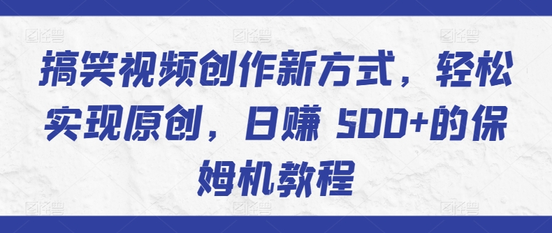搞笑视频创作新方式,轻松实现原创,日赚 500+的保姆机教程-冒泡网