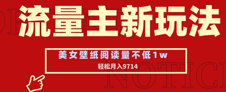 流量主新玩法，美女壁纸和头像，阅读量不低于1w，月入9741【揭秘】-冒泡网