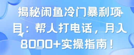 揭秘闲鱼冷门暴利项目:帮人打电话,月入8k+实操指南-冒泡网