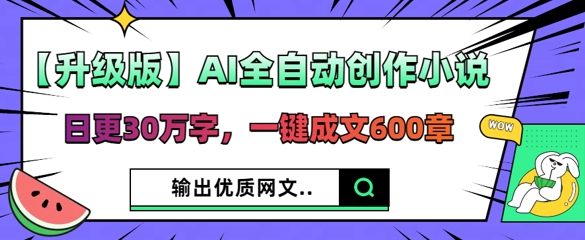 【升级版】AI全自动创作小说,日更30万字,一键成文600章-冒泡网