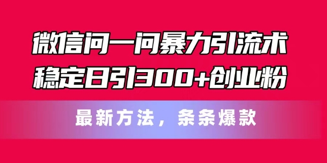 微信问一问暴力引流术，稳定日引300+创业粉，最新方法，条条爆款【揭秘】-冒泡网