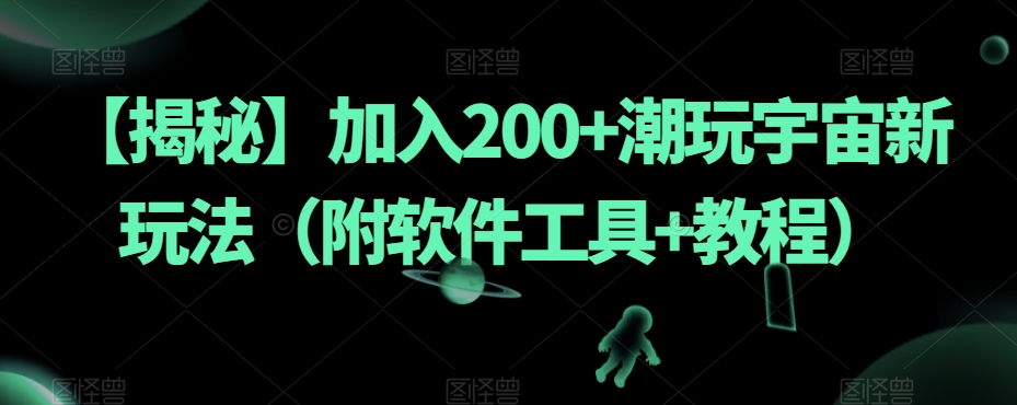 【揭秘】加入200+潮玩宇宙新玩法（附软件工具+教程）-冒泡网