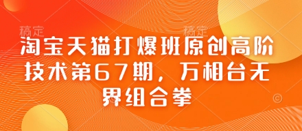 淘宝天猫打爆班原创高阶技术第67期,万相台无界组合拳-冒泡网