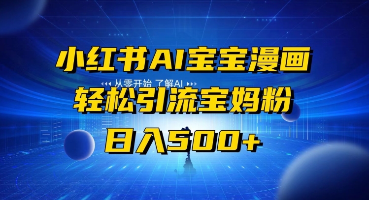 小红书AI宝宝漫画,轻松引流宝妈粉,小白零基础操作,日入500-冒泡网