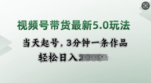 视频号带货最新5.0玩法,当天起号,3分钟一条作品,轻松日入多张-冒泡网