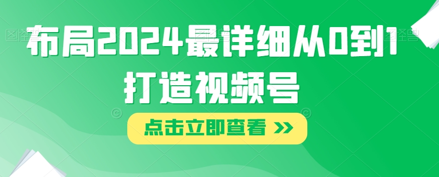布局最详细从0到1打造视频号【揭秘】-冒泡网