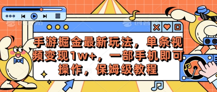 手游掘金最新玩法，单条视频变现1w+，一部手机即可操作，保姆级教程-冒泡网