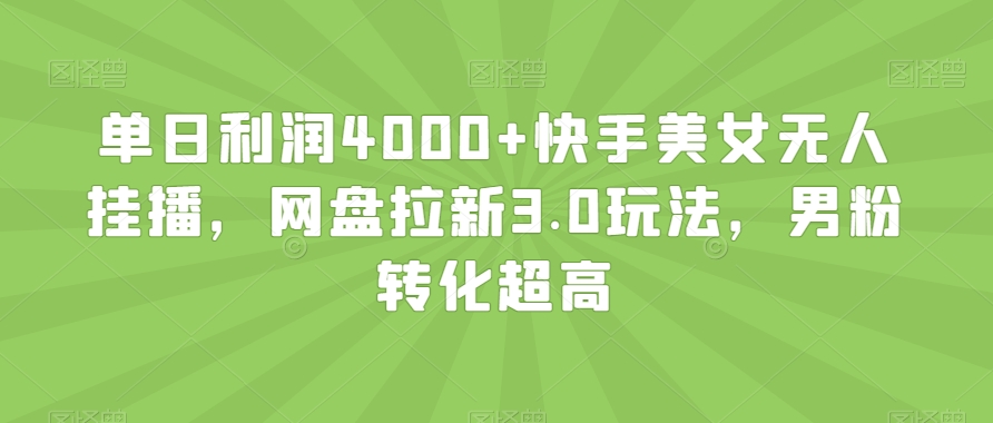 单日利润4000+快手美女无人挂播，网盘拉新3.0玩法，男粉转化超高【揭秘】-冒泡网