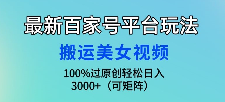 最新百家号平台玩法,搬运美女视频100%过原创大揭秘,轻松日入3000+(可矩阵)-冒泡网