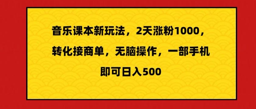音乐课本新玩法，2天涨粉1000，转化接商单，无脑操作，一部手机即可日入500-冒泡网