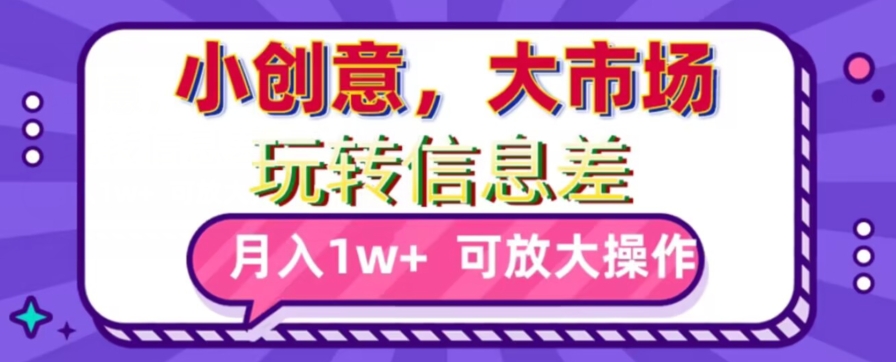 玩转信息差,小创意,大市场,月入10000+,可放大操作-冒泡网