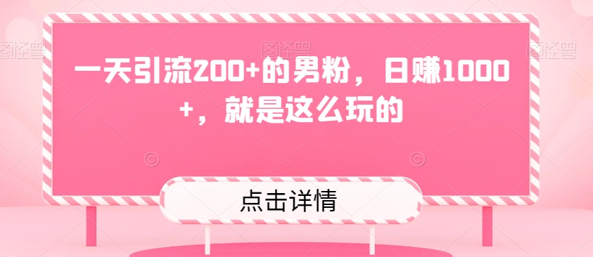 一天引流200+的男粉,日赚1000+,就是这么玩的-冒泡网