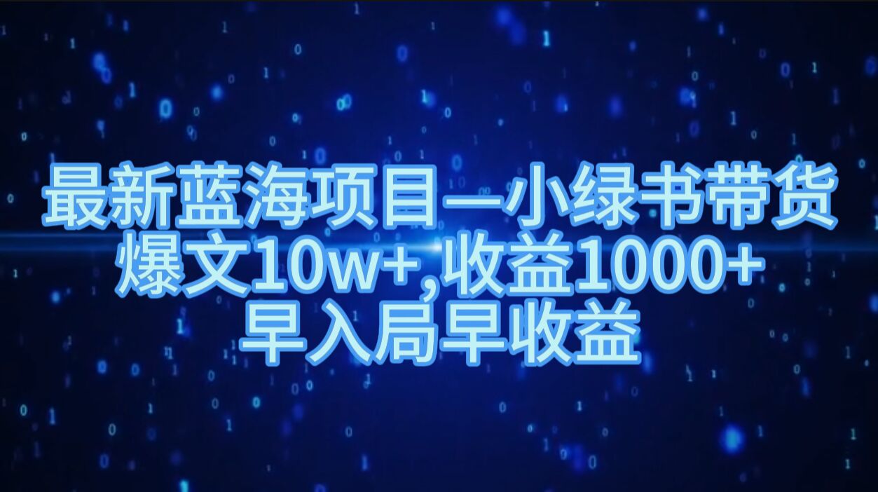 最新蓝海项目小绿书带货,爆文10w+,收益1000+,早入局早获益-冒泡网