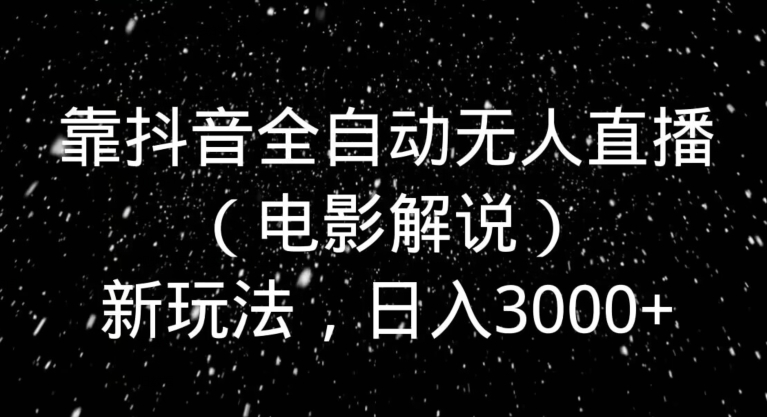 靠抖音全自动无人直播(电影解说)新玩法,日入3000+-冒泡网