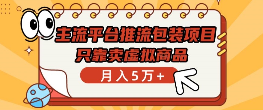 主流平台推流包装项目，只靠卖虚拟商品月入5万+【揭秘】-冒泡网