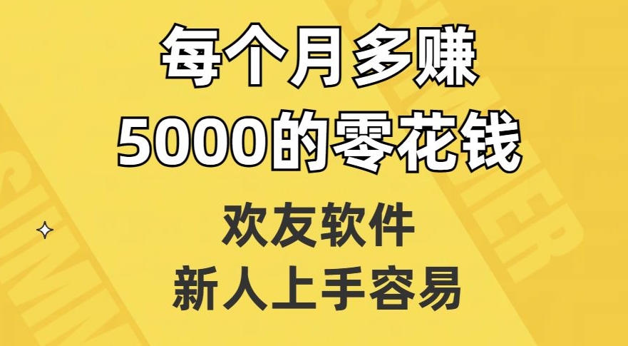 欢友软件，新人上手容易，每个月多赚5000的零花钱【揭秘】-冒泡网