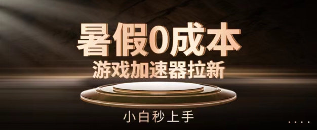 暑假0成本游戏加速器拉新，小白秒上手，无需投入【揭秘】-冒泡网