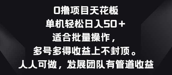零撸项目天花板,单机一天 50+适合批量操作,多号多得收益无上限-冒泡网